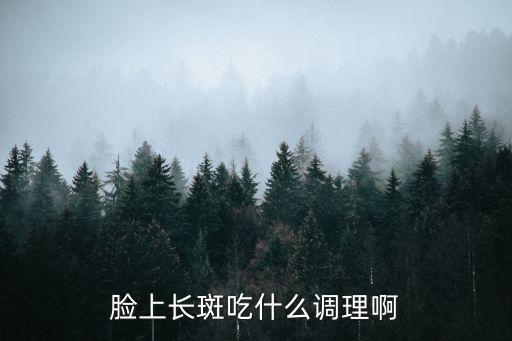 脸上长斑吃什么调理啊