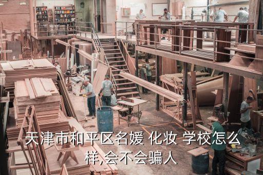  天津市和平区名媛 化妆 学校怎么样,会不会骗人