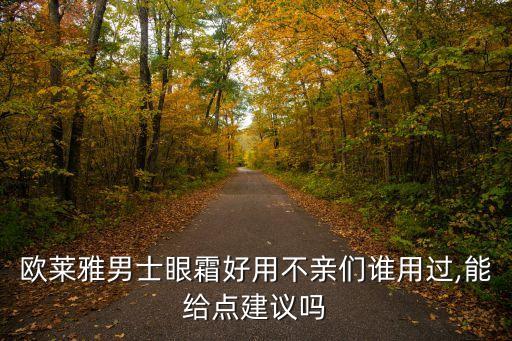 欧莱雅男士眼霜好用不亲们谁用过,能给点建议吗