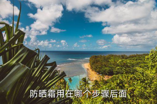 防晒霜用在哪个步骤后面