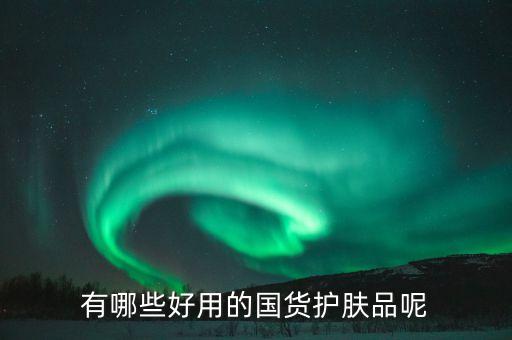 有哪些好用的国货护肤品呢