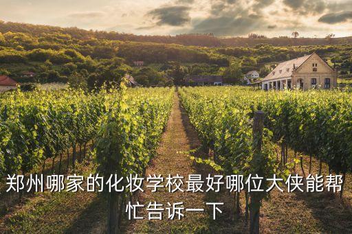 郑州哪家的化妆学校最好哪位大侠能帮忙告诉一下