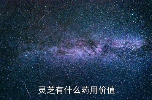  灵芝有什么药用价值