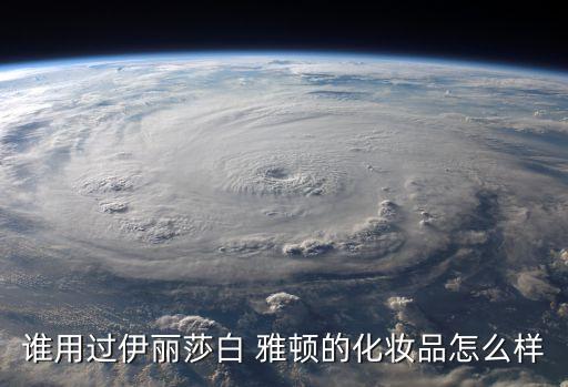 谁用过伊丽莎白 雅顿的化妆品怎么样