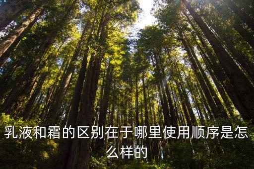 乳液和霜的区别在于哪里使用顺序是怎么样的