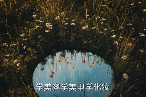 美容美甲化妆怎么样,南宁一所正规的学美容美甲化妆的学校