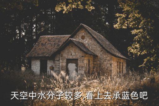 天空中水分子较多,看上去承蓝色吧