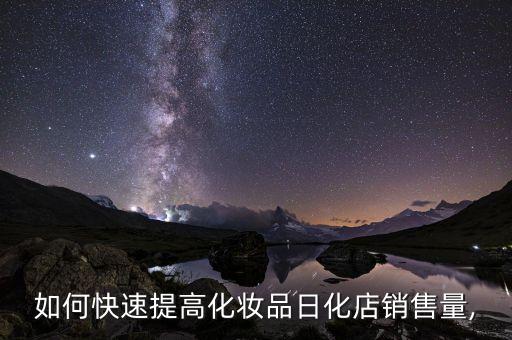 如何快速提高化妆品日化店销售量,