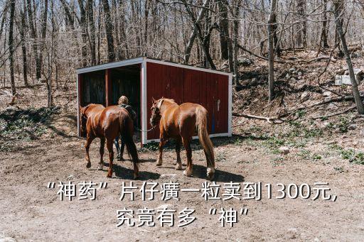 “神药”片仔癀一粒卖到1300元,究竟有多“神”