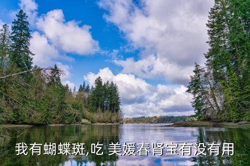 我有蝴蝶斑,吃 美媛春肾宝有没有用