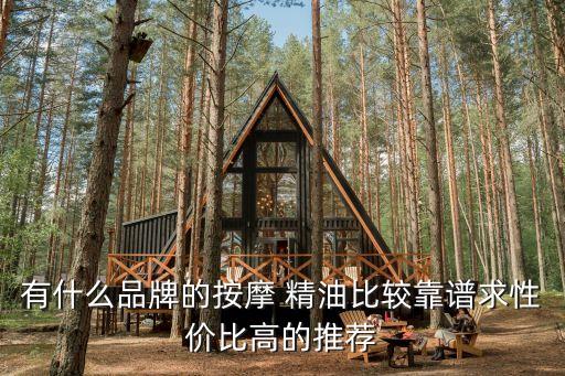 有什么品牌的按摩 精油比较靠谱求性价比高的推荐
