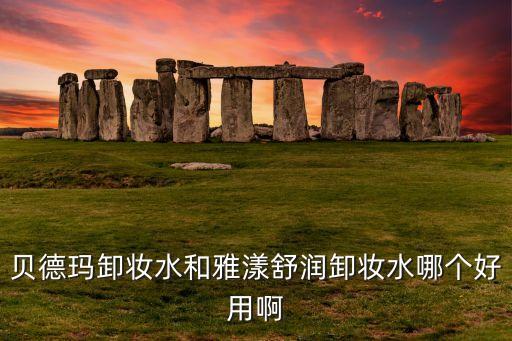 雅漾化卸妆水怎么样,卸妆水和贝德玛哪个好?