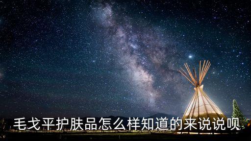  毛戈平护肤品怎么样知道的来说说呗