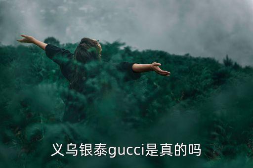 义乌银泰gucci是真的吗
