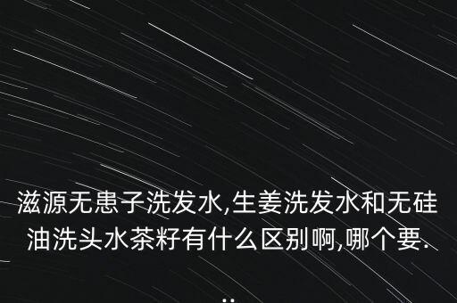 滋源 哪个系列好,淡香和紫源洗发水哪个好？