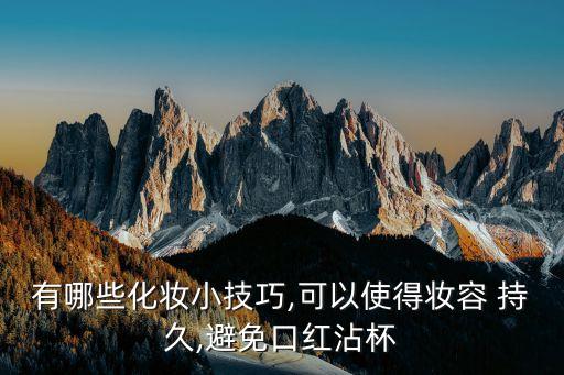 有哪些化妆小技巧,可以使得妆容 持久,避免口红沾杯