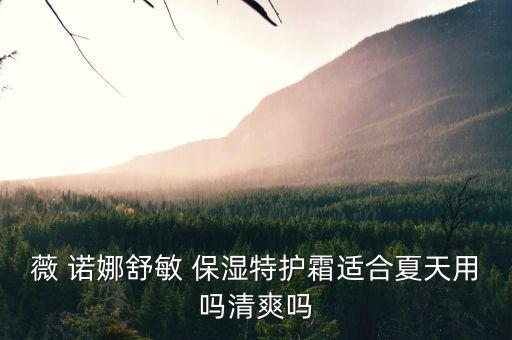 薇 诺娜舒敏 保湿特护霜适合夏天用吗清爽吗