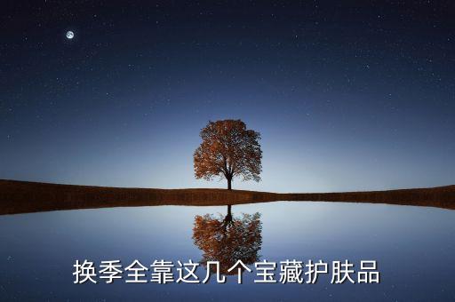 换季全靠这几个宝藏护肤品