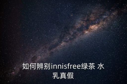 如何辨别innisfree绿茶 水乳真假