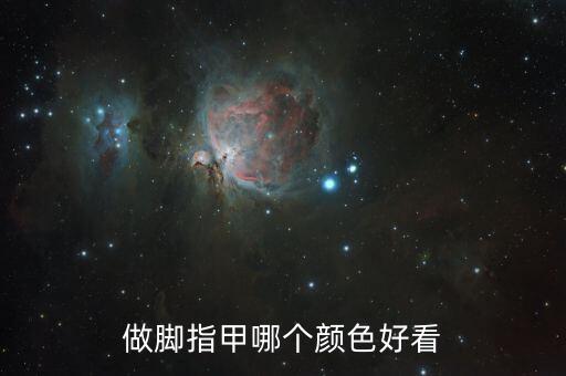 脚趾甲指甲油什么颜色,脚指甲什么颜色好看?