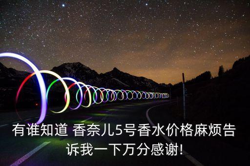 有谁知道 香奈儿5号香水价格麻烦告诉我一下万分感谢!