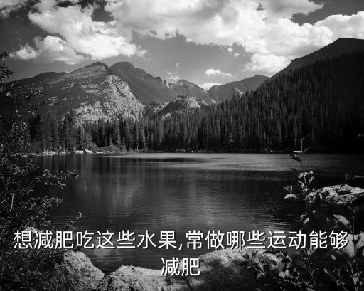 想减肥吃这些水果,常做哪些运动能够减肥