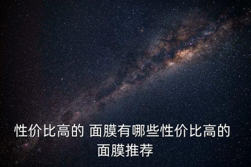 性价比高的 面膜有哪些性价比高的 面膜推荐