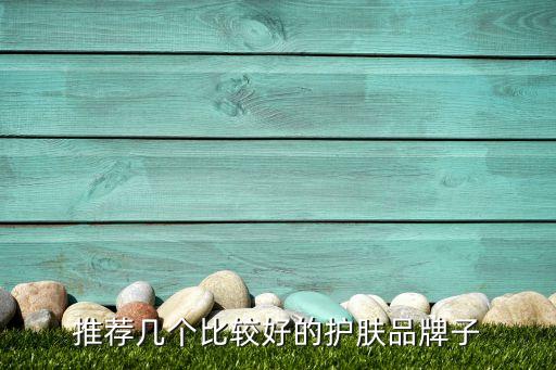 推荐几个比较好的护肤品牌子