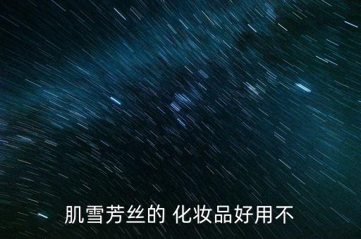 肌雪芳丝的 化妆品好用不