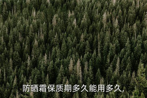 防晒霜保质期多久能用多久,