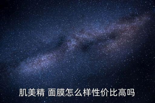 肌美精 面膜怎么样性价比高吗