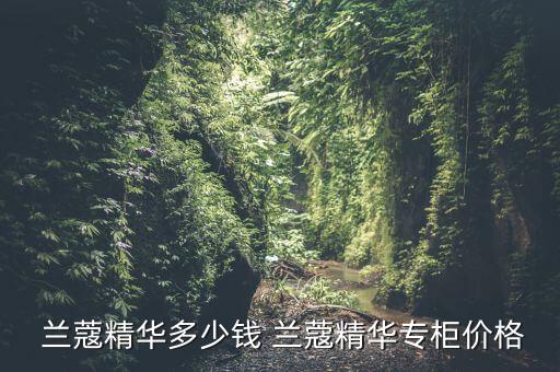  兰蔻精华多少钱 兰蔻精华专柜价格