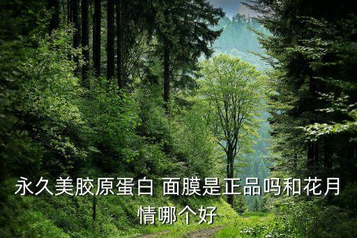 永久美胶原蛋白 面膜是正品吗和花月情哪个好