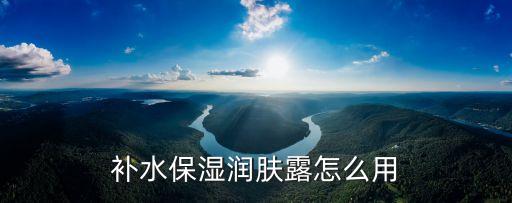 补水保湿润肤露怎么用