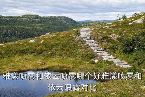 雅漾喷雾和依云喷雾哪个好雅漾喷雾和依云喷雾对比
