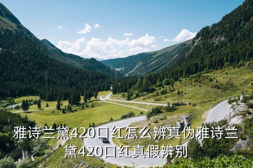 雅诗兰黛420口红怎么辨真伪雅诗兰黛420口红真假辨别