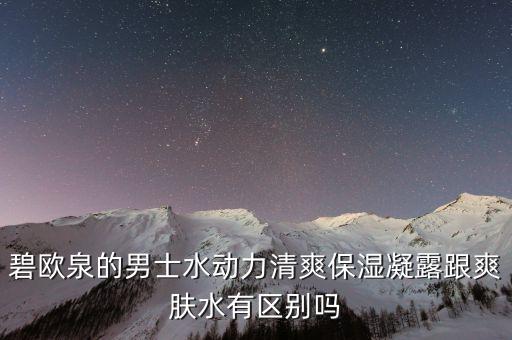 碧欧泉的男士水动力清爽保湿凝露跟爽肤水有区别吗