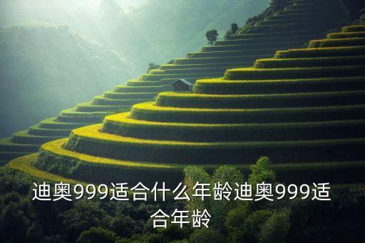迪奥999适合什么年龄迪奥999适合年龄