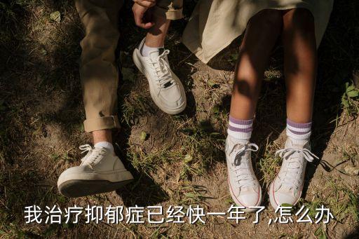 我治疗抑郁症已经快一年了,怎么办