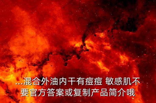 ...混合外油内干有痘痘 敏感肌不要官方答案或复制产品简介哦