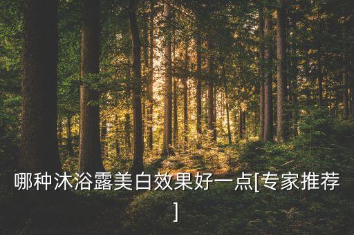 哪种沐浴露美白效果好一点[专家推荐]
