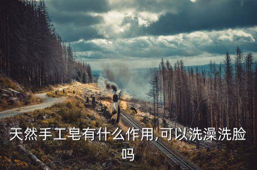 天然手工皂有什么作用,可以洗澡洗脸吗
