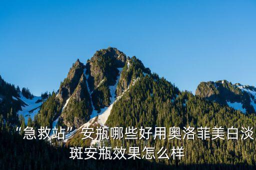 “急救站”安瓶哪些好用奥洛菲美白淡斑安瓶效果怎么样